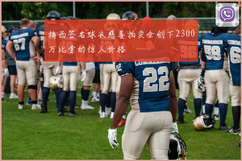 梅西签名球衣慈善拍卖会创下2300万比索的惊人价格