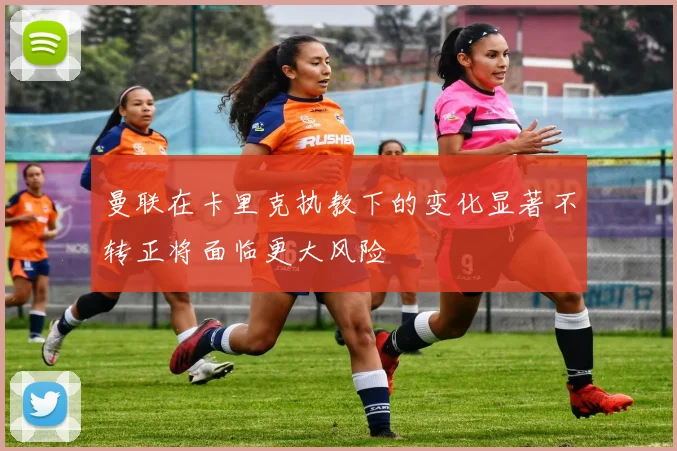 曼联在卡里克执教下的变化显著不转正将面临更大风险