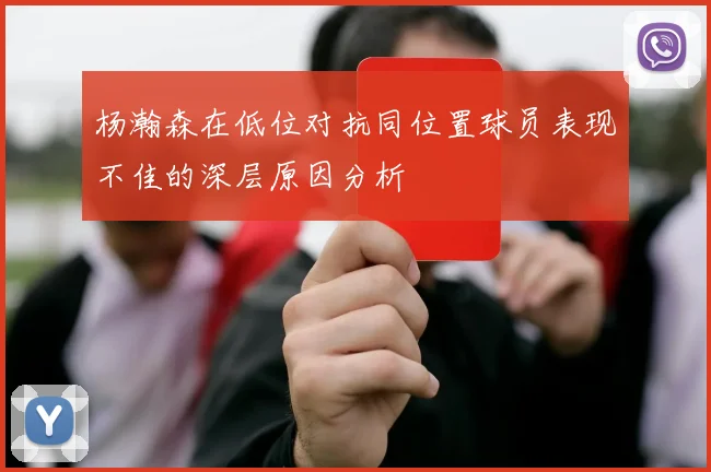 杨瀚森在低位对抗同位置球员表现不佳的深层原因分析